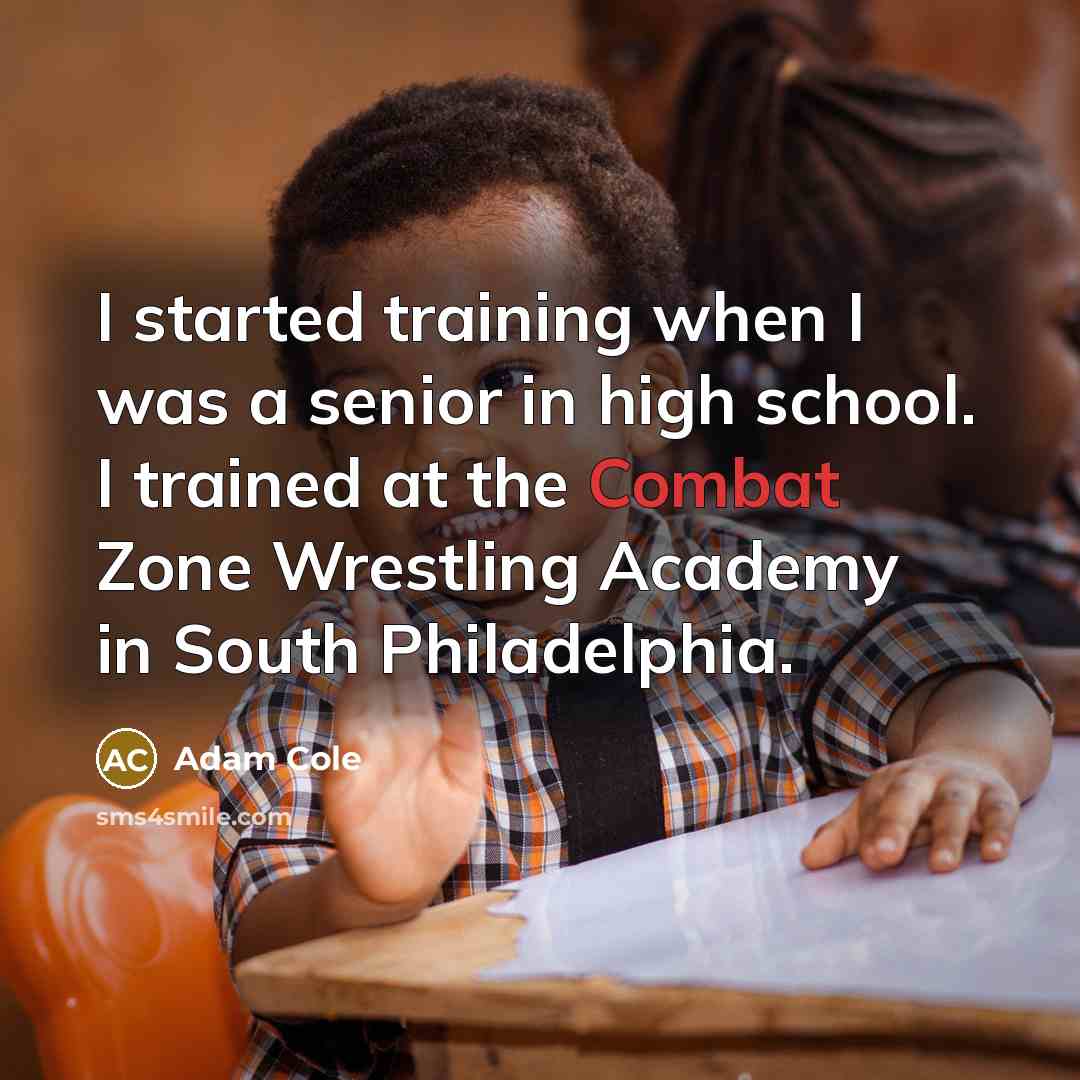 “I started training when I was a senior in high school. I trained at the Combat Zone Wrestling Academy in South Philadelphia.” quote by Adam Cole