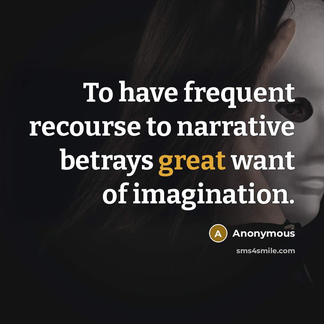 “To have frequent recourse to narrative betrays great want of imagination.” quote by Anonymous