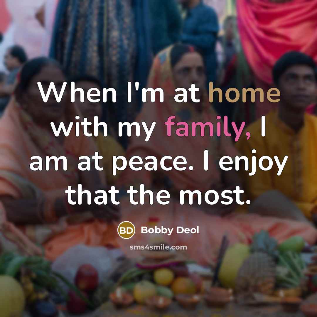 “When I'm at home with my family, I am at peace. I enjoy that the most.” quote by Bobby Deol