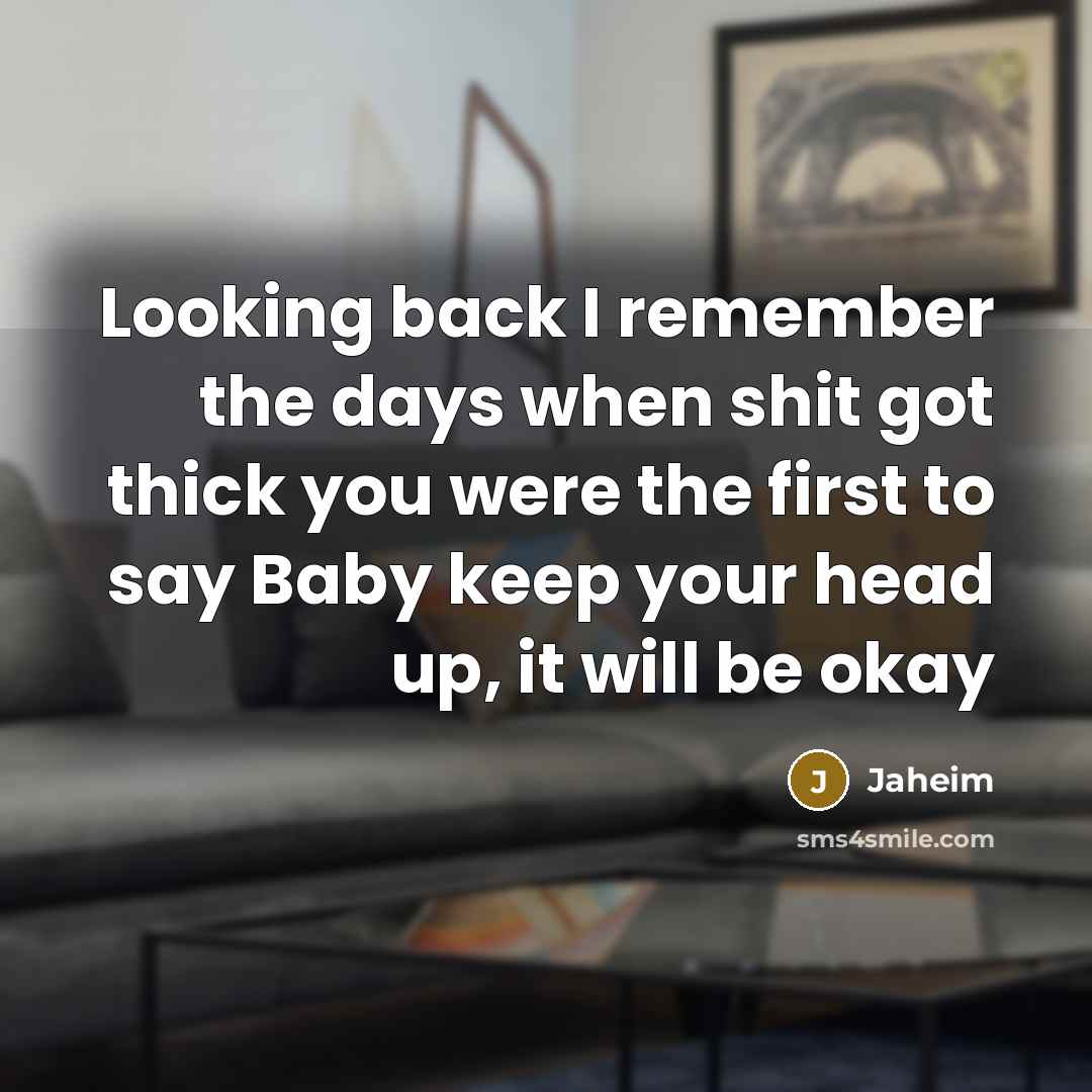“Looking back I remember the days when shit got thick you were the first to say Baby keep your head up, it will be okay” quote by Jaheim