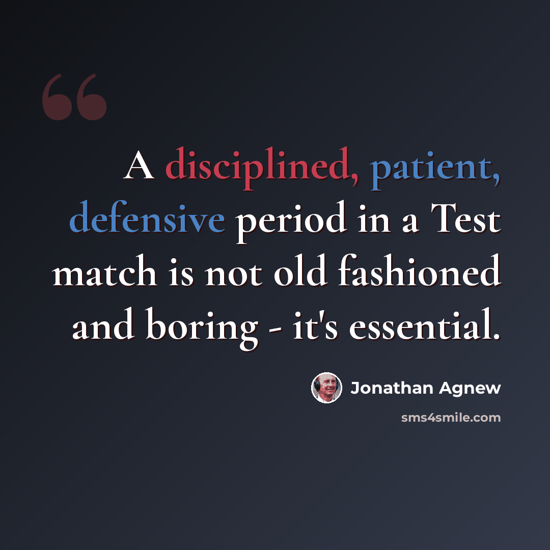 “A disciplined, patient, defensive period in a Test match is not old fashioned and boring - it's essential.” quote by Jonathan Agnew