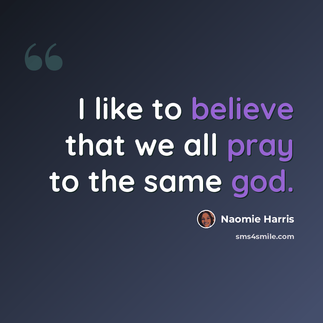 “I like to believe that we all pray to the same god.” quote by Naomie Harris