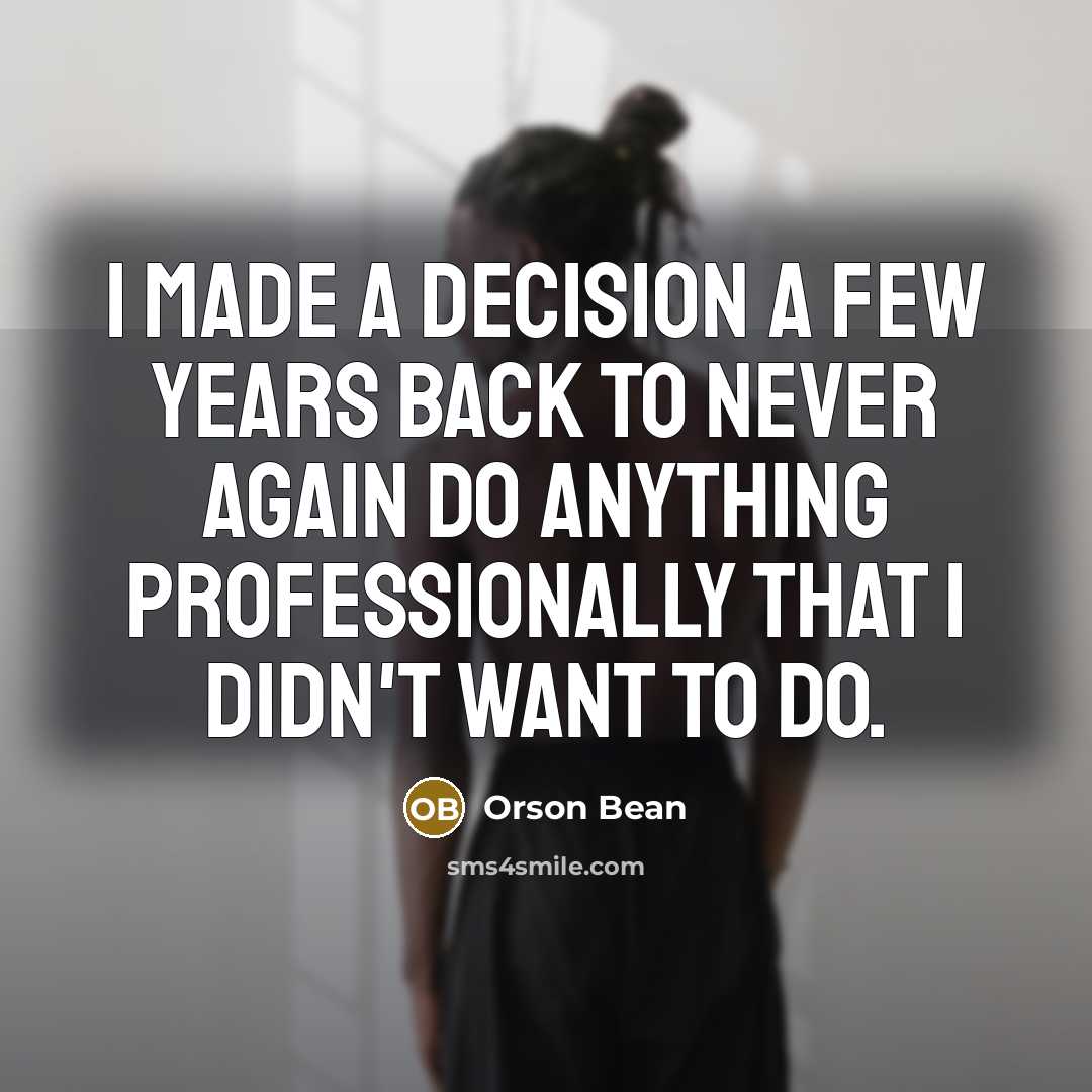 “I made a decision a few years back to never again do anything professionally that I didn't want to do.” quote by Orson Bean