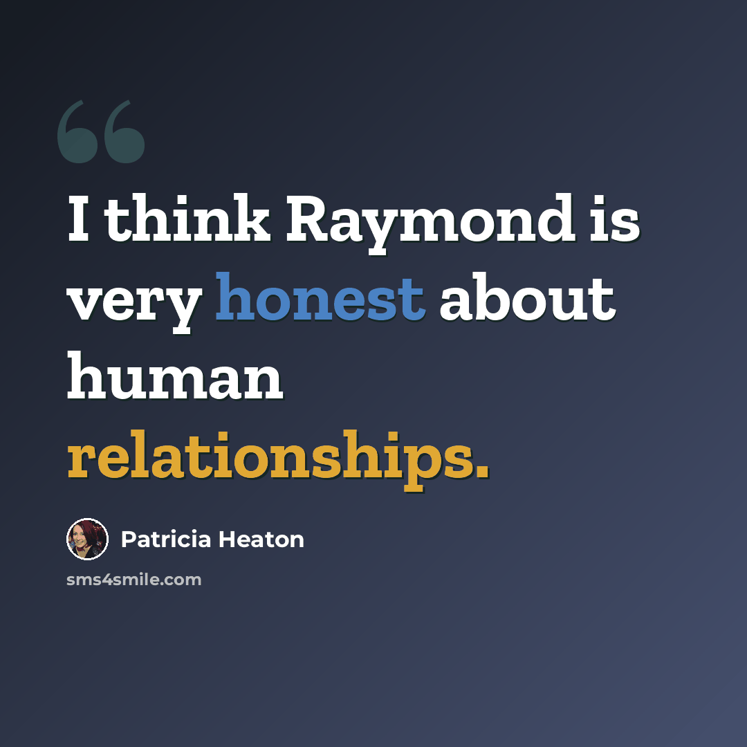 “I think Raymond is very honest about human relationships.” quote by Patricia Heaton
