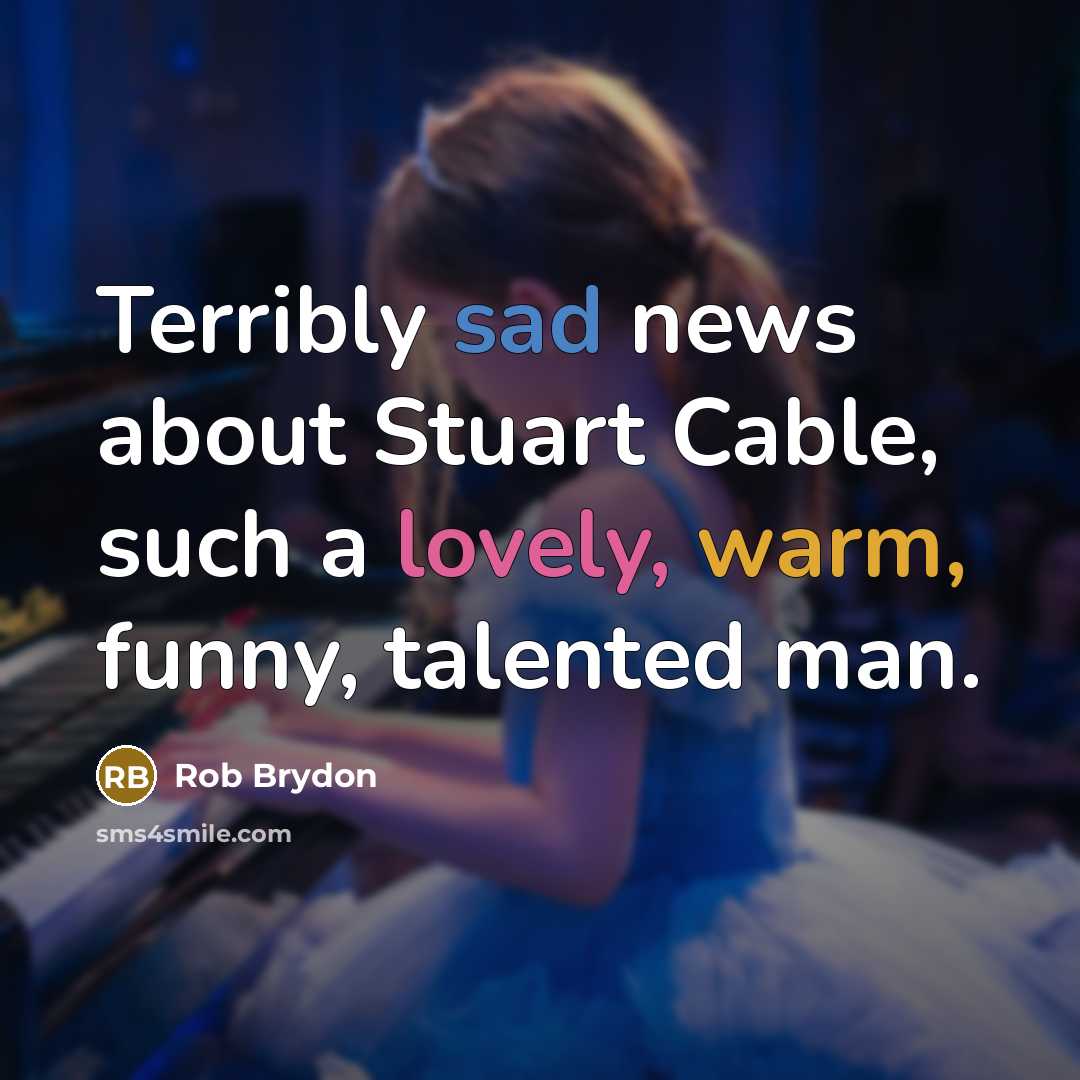 “Terribly sad news about Stuart Cable, such a lovely, warm, funny, talented man.” quote by Rob Brydon