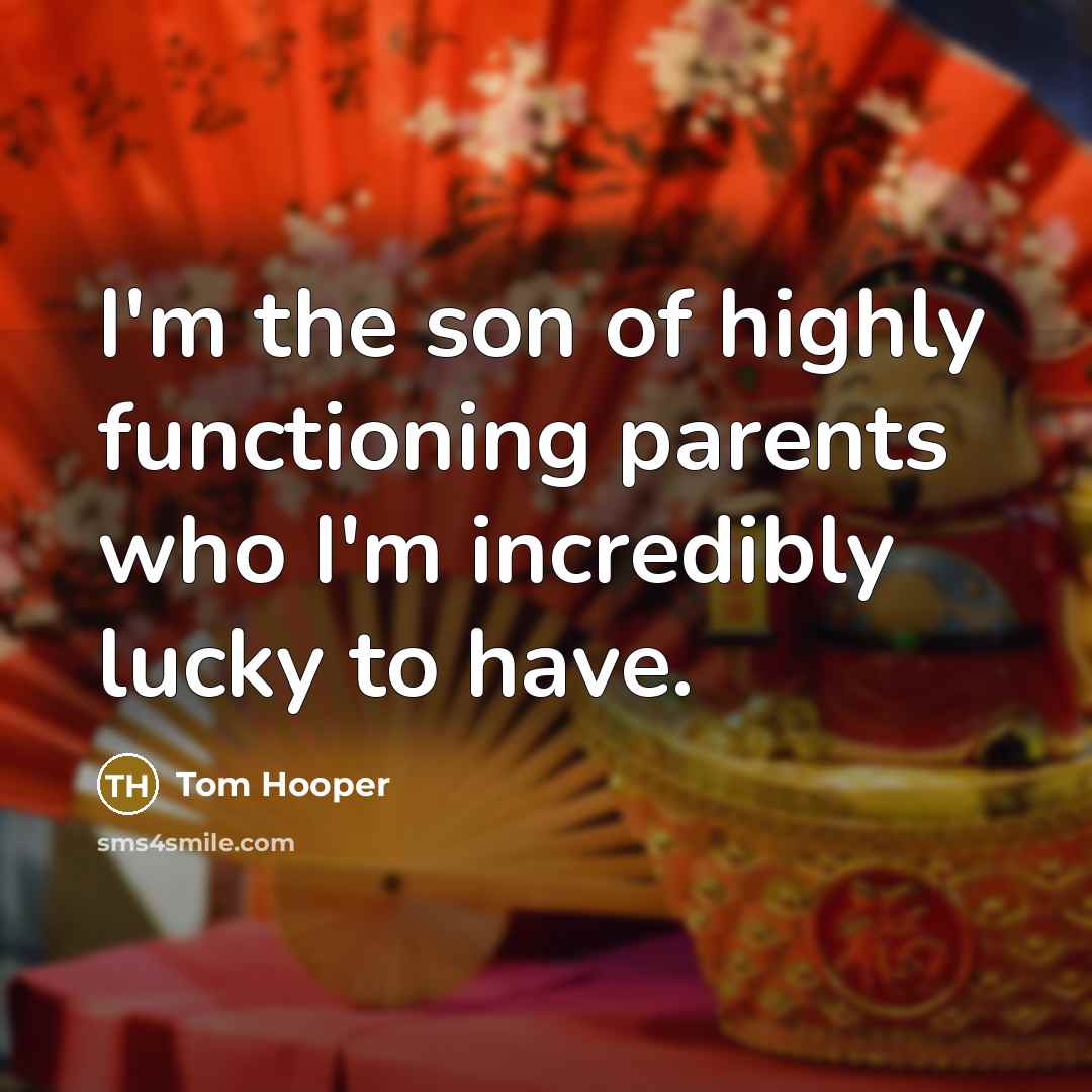“I'm the son of highly functioning parents who I'm incredibly lucky to have.” quote by Tom Hooper