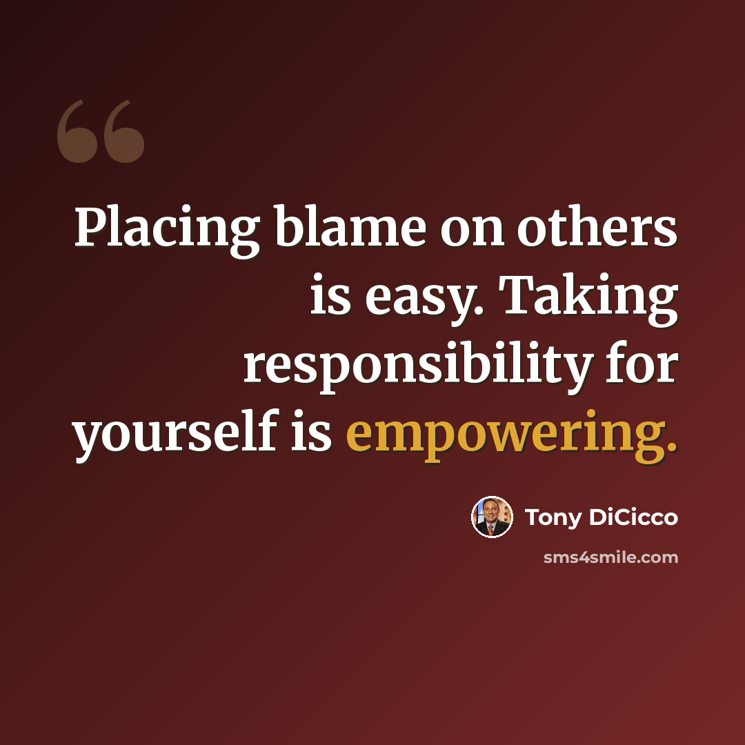 “Placing blame on others is easy. Taking responsibility for yourself is empowering.” quote by Tony DiCicco