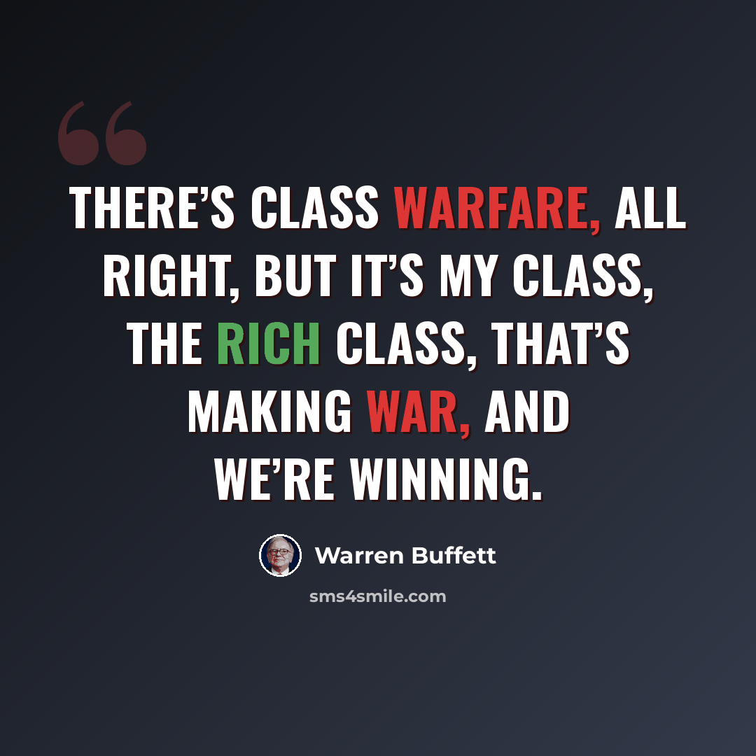 “There’s class warfare, all right, but it’s my class, the rich class, that’s making war, and we’re winning.” quote by Warren Buffett