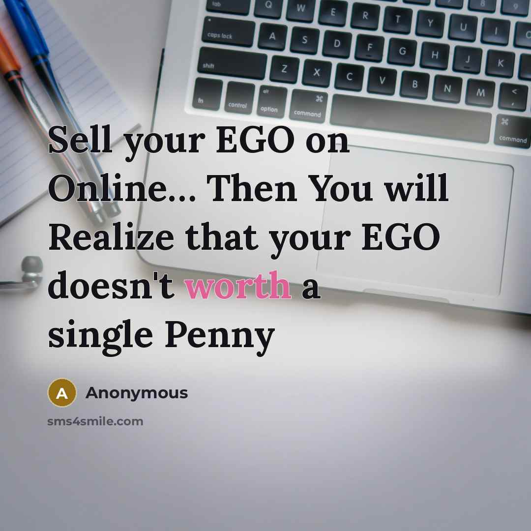 “Sell your EGO on Online… Then You will Realize that your EGO doesn't worth a single Penny” quote by Anonymous