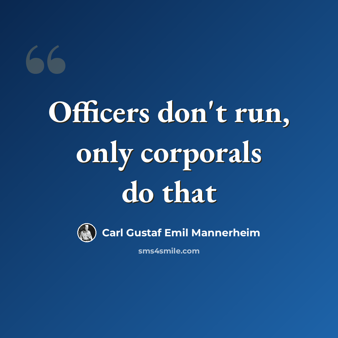 “Officers don't run, only corporals do that” quote by Carl Gustaf Emil Mannerheim