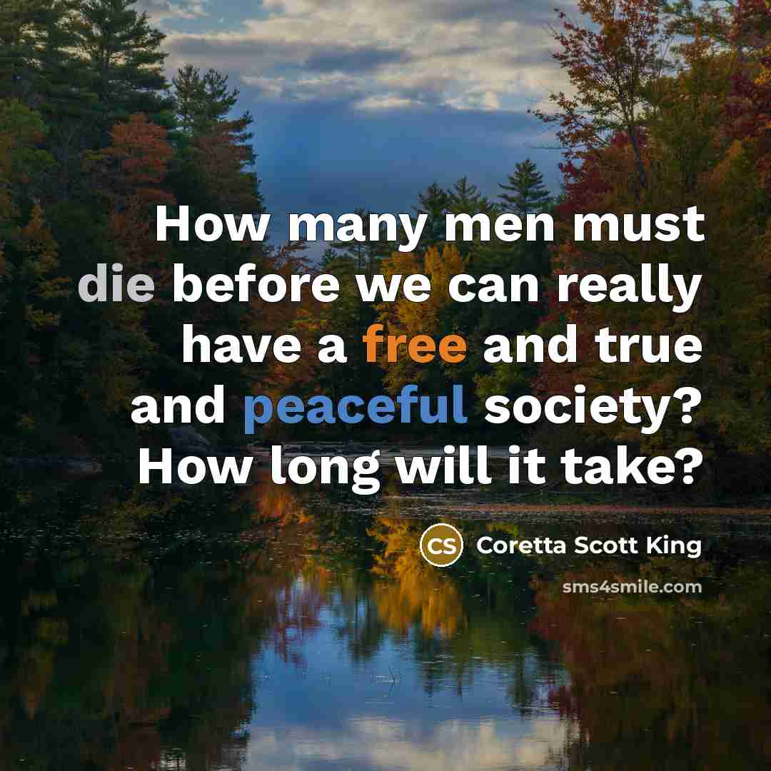 “How many men must die before we can really have a free and true and peaceful society? How long will it take?” quote by Coretta Scott King