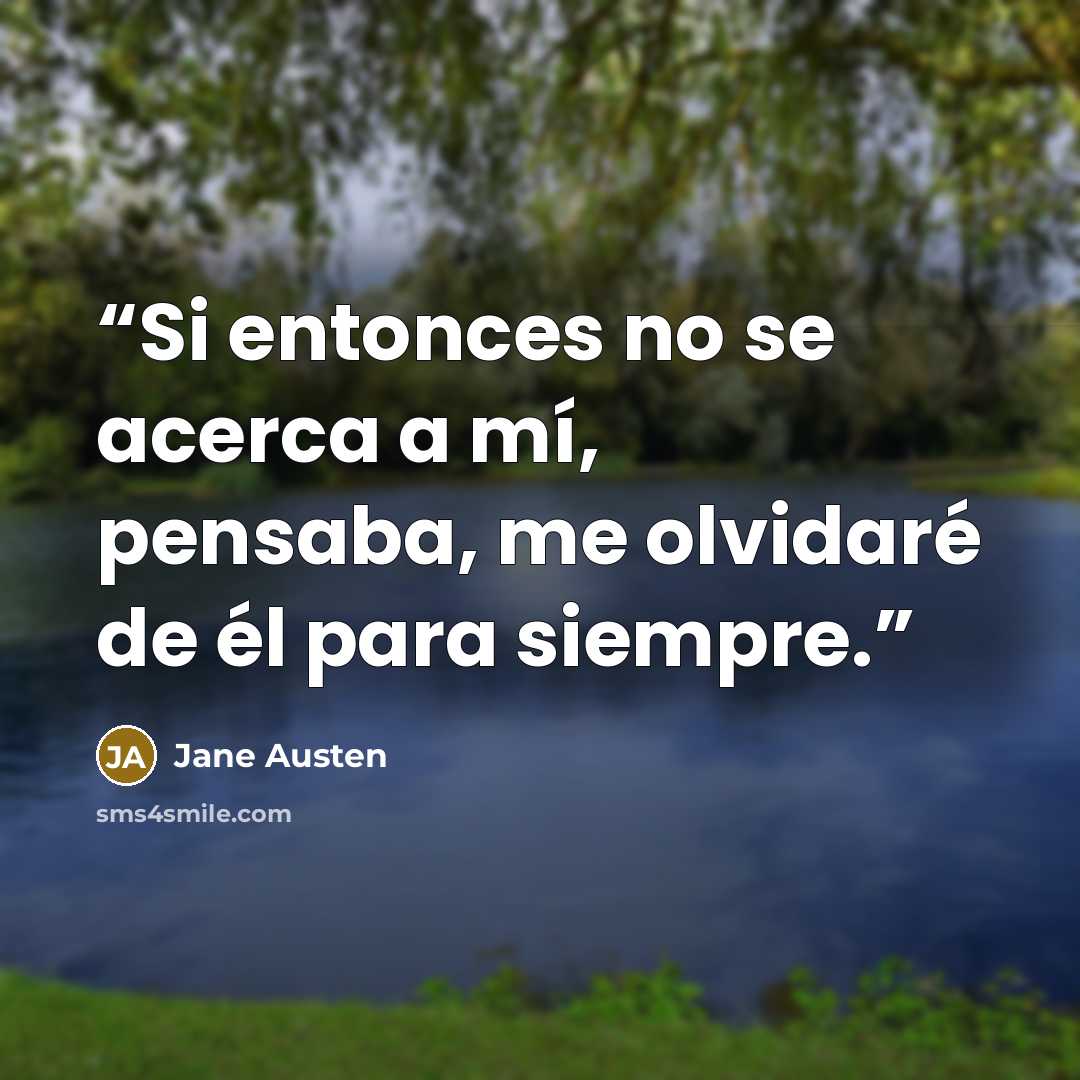 “Si entonces no se acerca a mí, pensaba, me olvidaré de él para siempre.” quote by Jane Austen