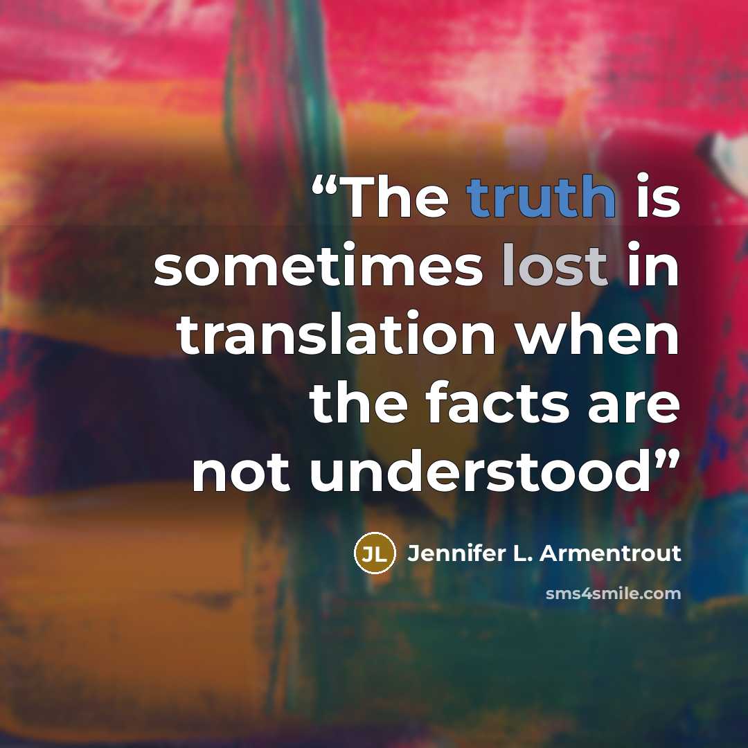 “The truth is sometimes lost in translation when the facts are not understood” quote by Jennifer L. Armentrout