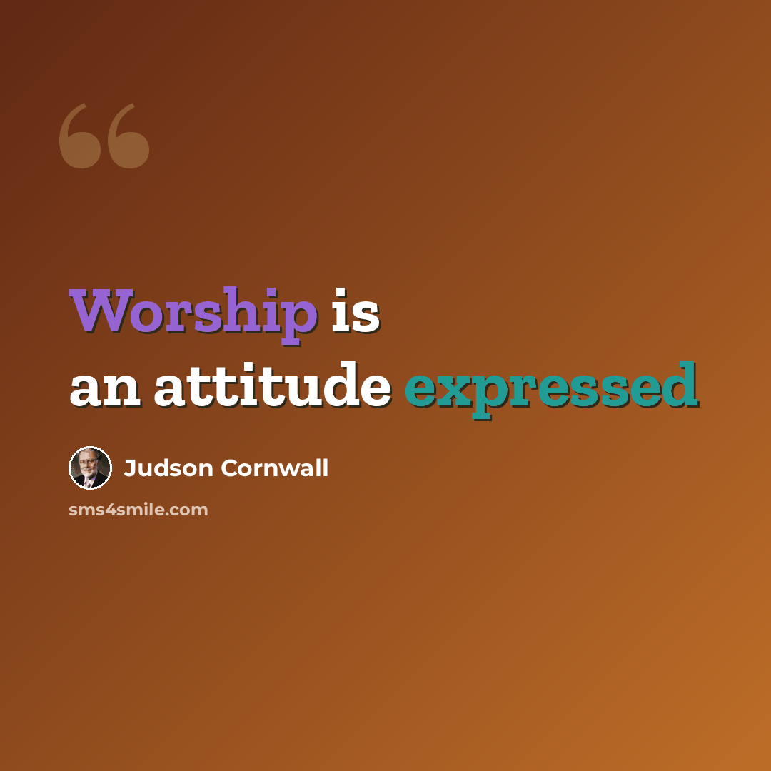 “Worship is an attitude expressed” quote by Judson Cornwall