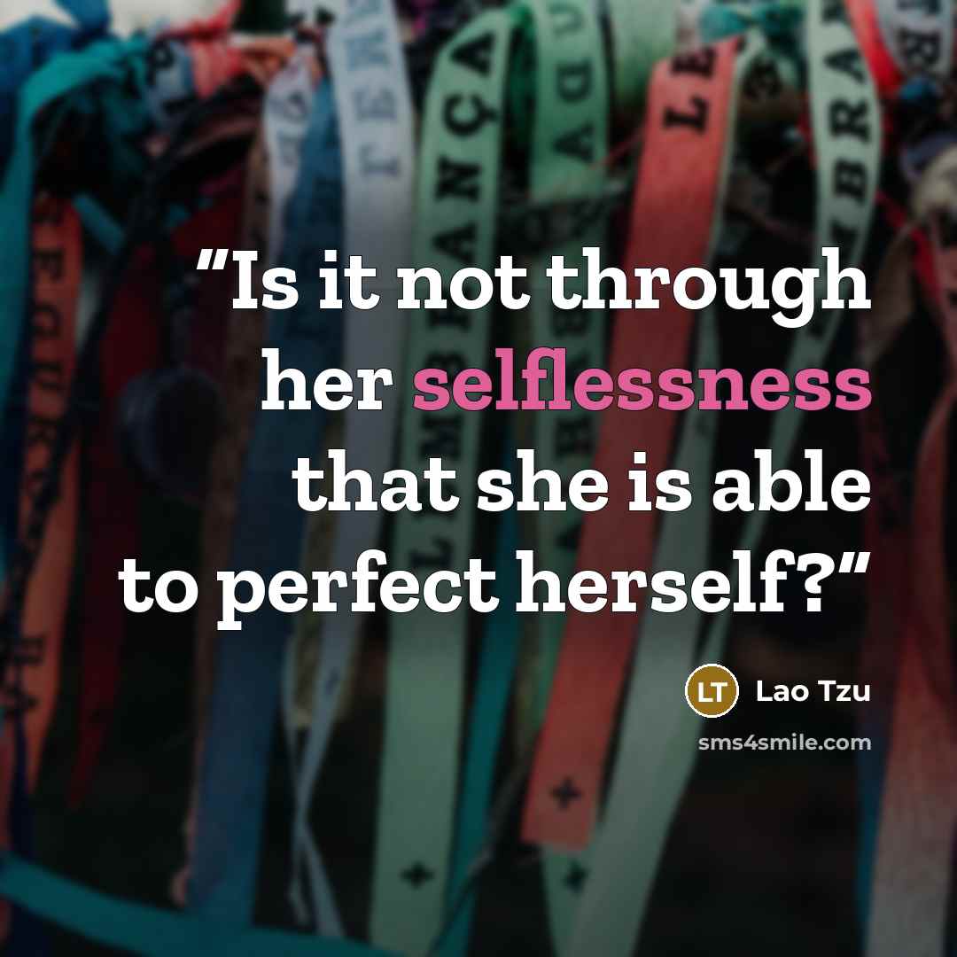 “Is it not through her selflessness that she is able to perfect herself?” quote by Lao Tzu