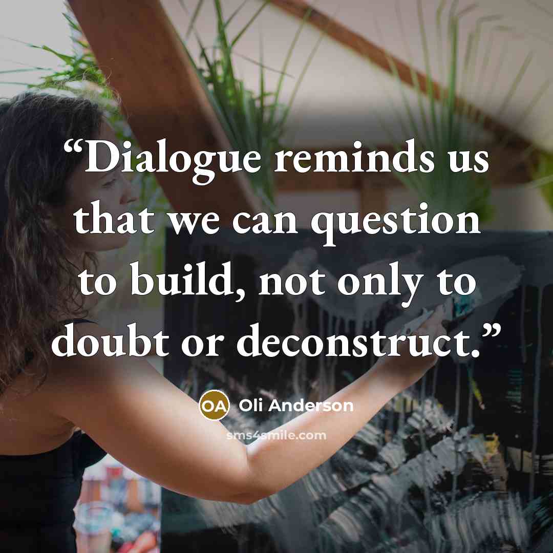 “Dialogue reminds us that we can question to build, not only to doubt or deconstruct.” quote by Oli Anderson