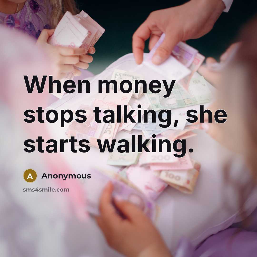 “When money stops talking, she starts walking.” quote by Anonymous