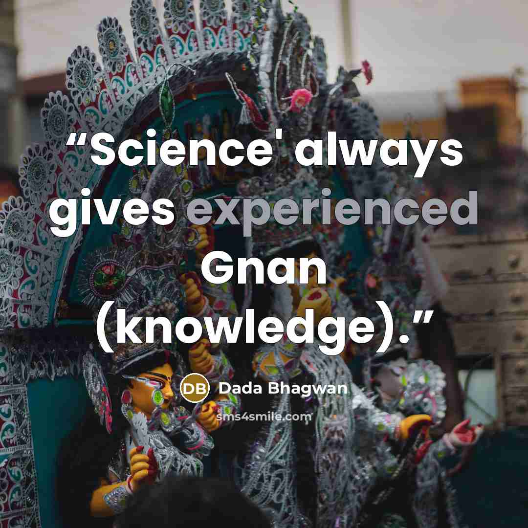 “Science' always gives experienced Gnan (knowledge).” quote by Dada Bhagwan