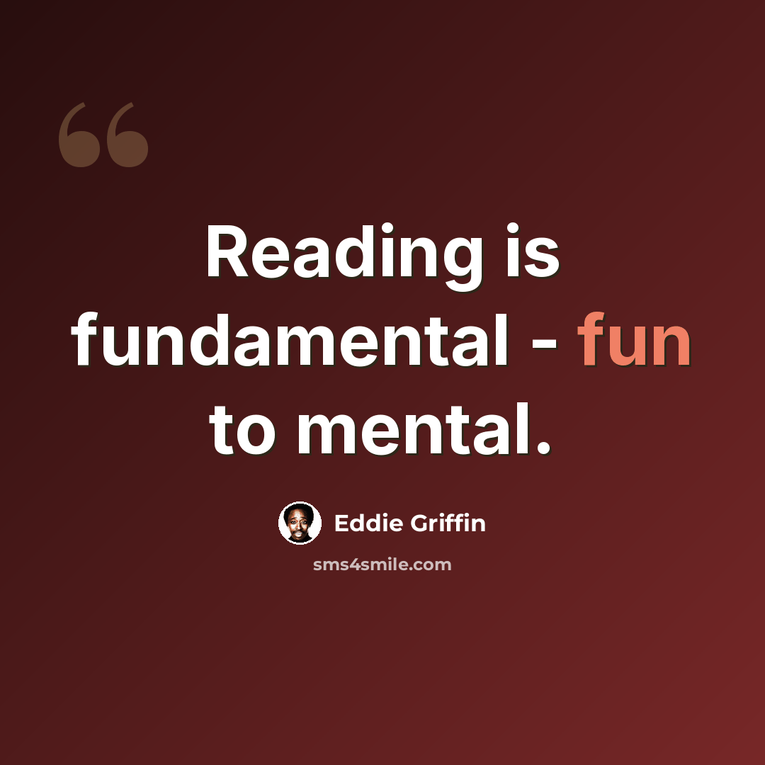 “Reading is fundamental - fun to mental.” quote by Eddie Griffin