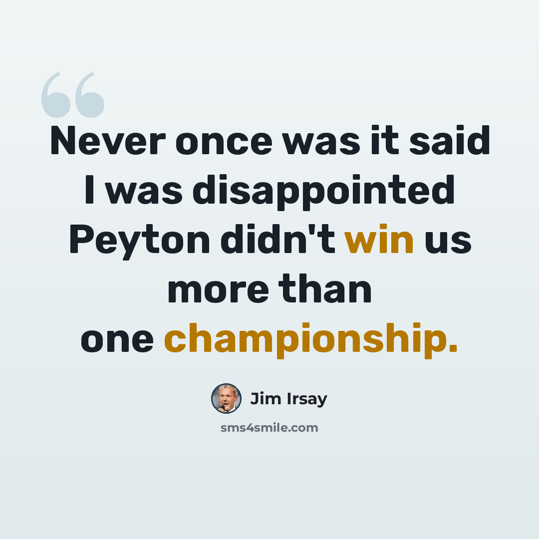 “Never once was it said I was disappointed Peyton didn't win us more than one championship.” quote by Jim Irsay