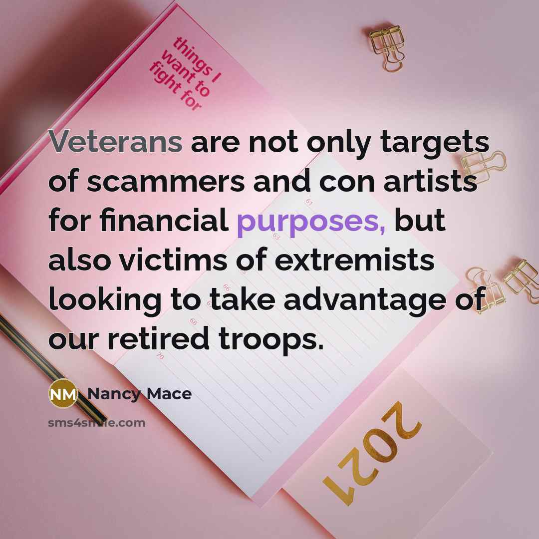 “Veterans are not only targets of scammers and con artists for financial purposes, but also victims of extremists looking to take advantage of our retired troops.” quote by Nancy Mace