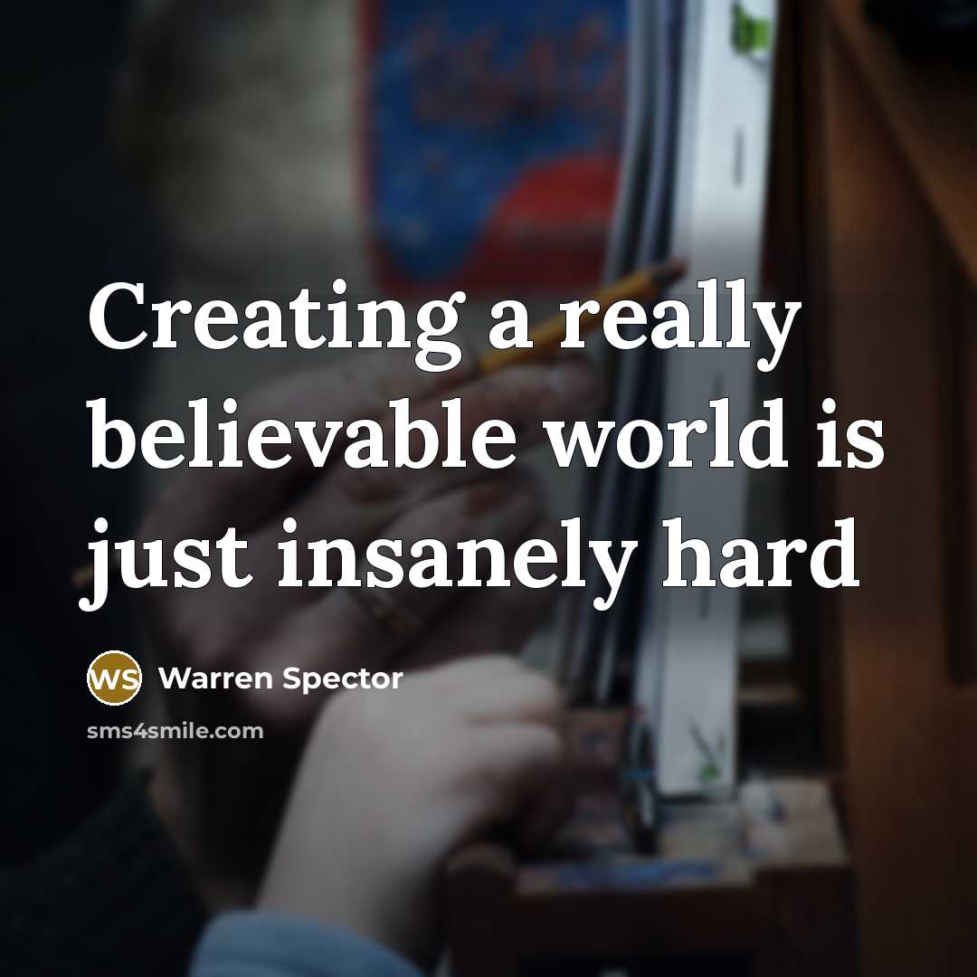 “Creating a really believable world is just insanely hard” quote by Warren Spector