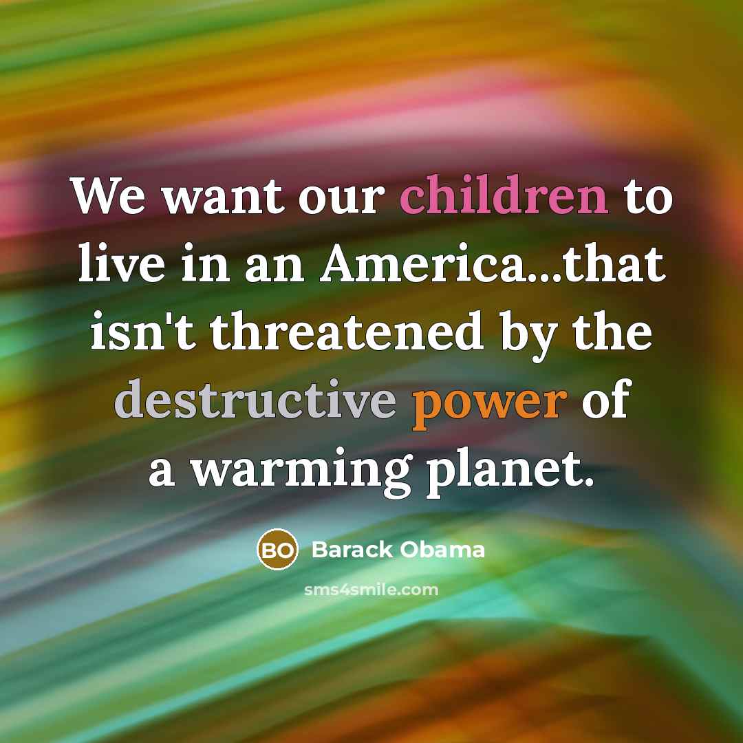 “We want our children to live in an America...that isn't threatened by the destructive power of a warming planet.” quote by Barack Obama