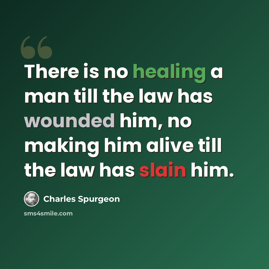 “There is no healing a man till the law has wounded him, no making him alive till the law has slain him.” quote by Charles Spurgeon