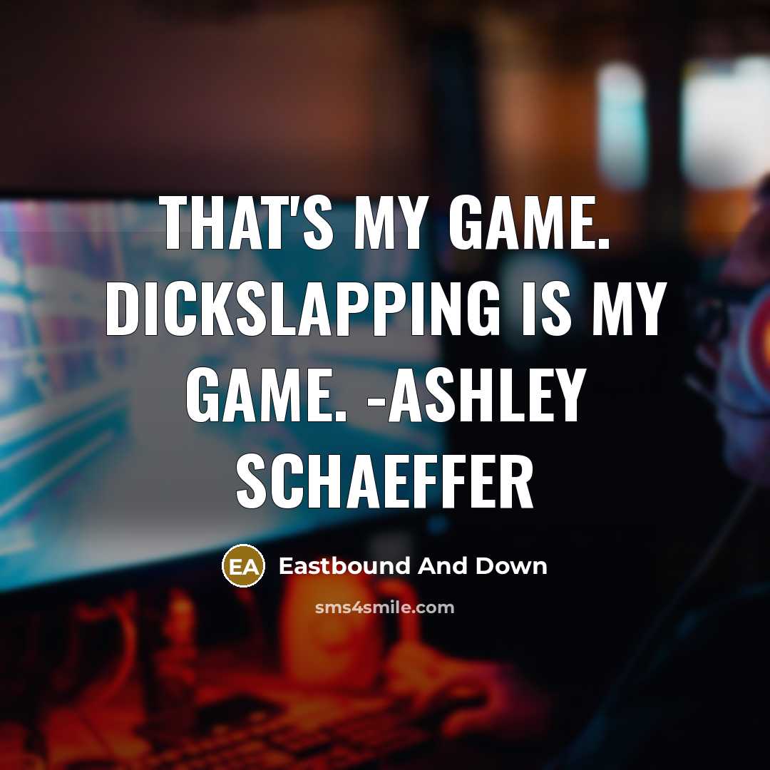 “That's my game. Dickslapping is my game. -Ashley Schaeffer” quote by Eastbound And Down
