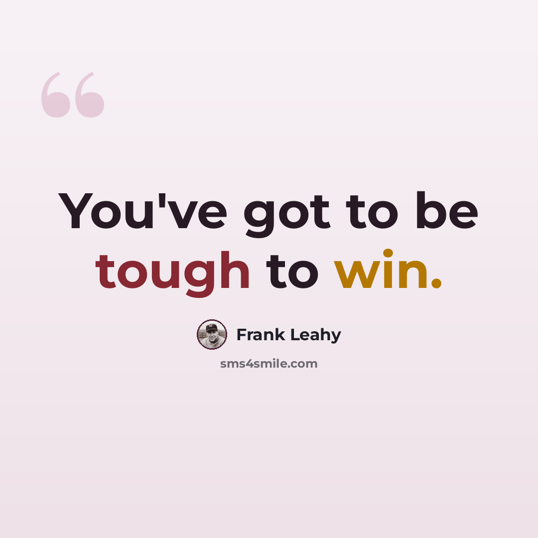 “You've got to be tough to win.” quote by Frank Leahy