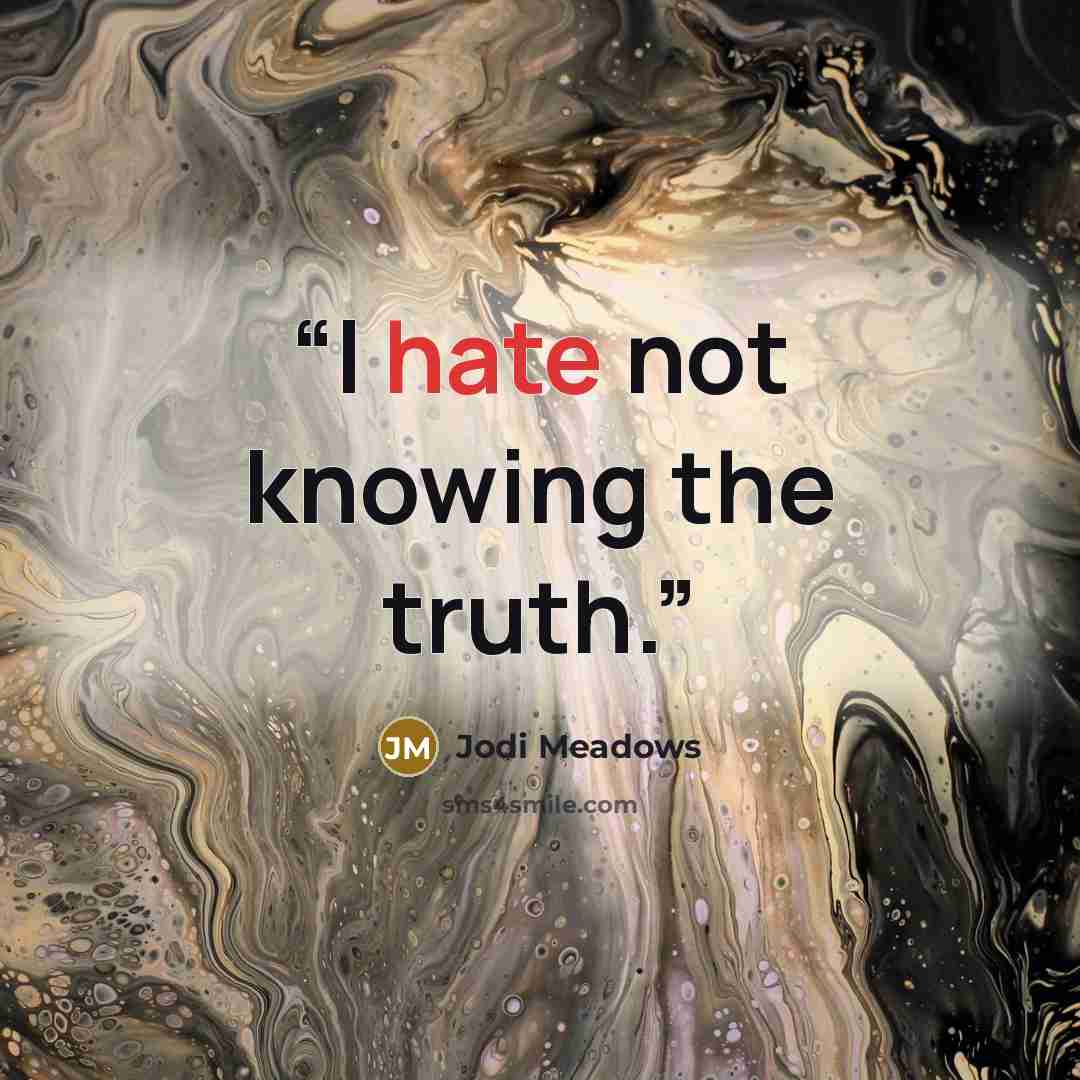 “I hate not knowing the truth.” quote by Jodi Meadows