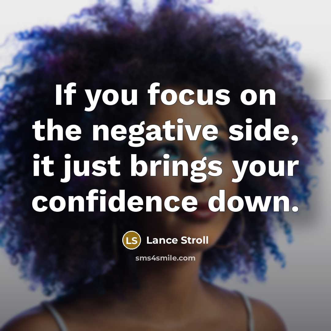 “If you focus on the negative side, it just brings your confidence down.” quote by Lance Stroll