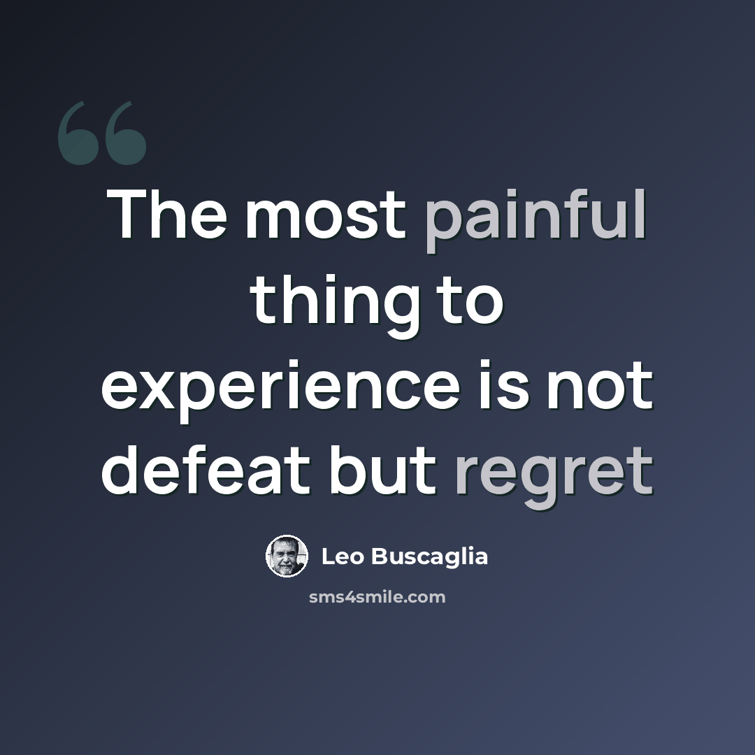 “The most painful thing to experience is not defeat but regret” quote by Leo Buscaglia