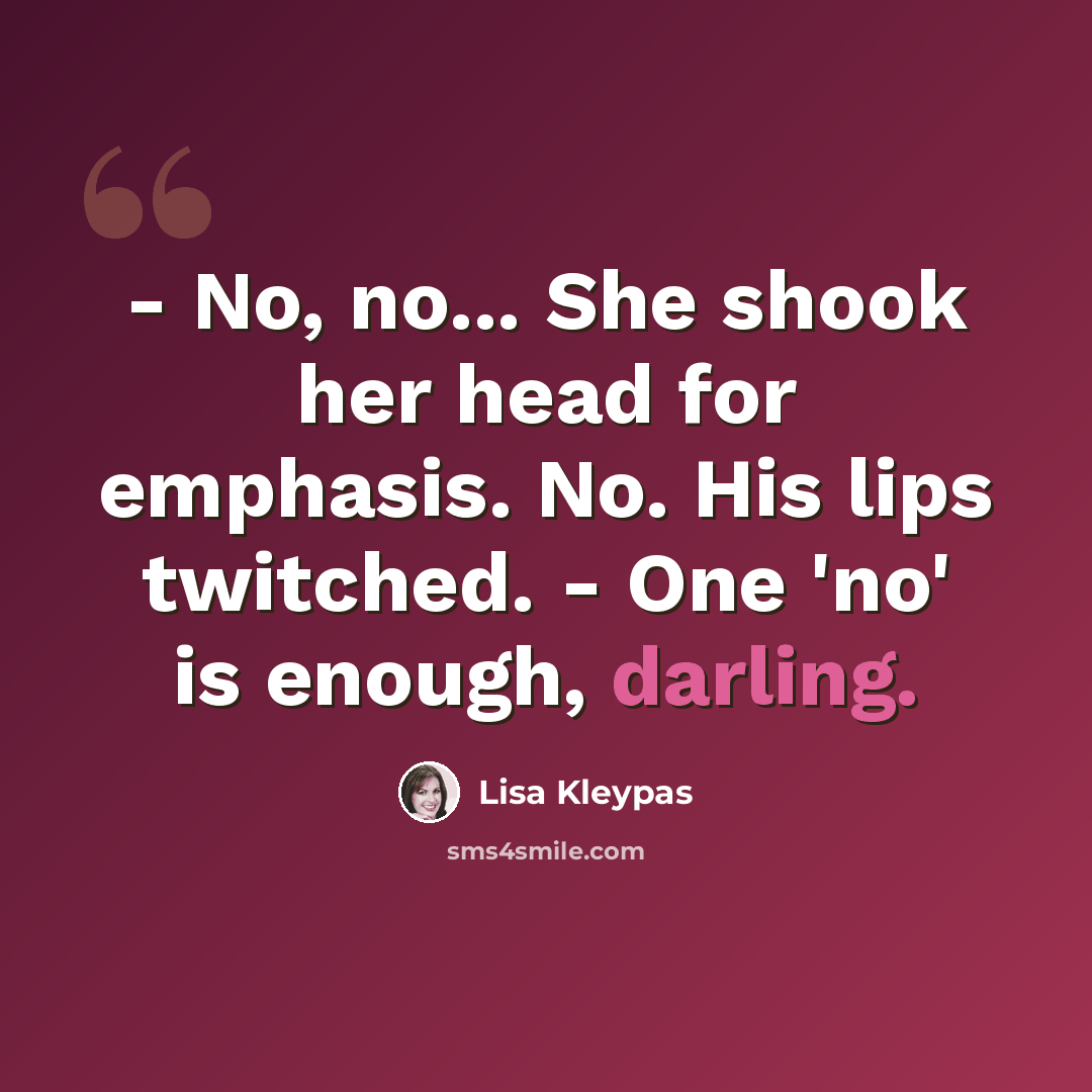 “- No, no... She shook her head for emphasis. No. His lips twitched. - One 'no' is enough, darling.” quote by Lisa Kleypas