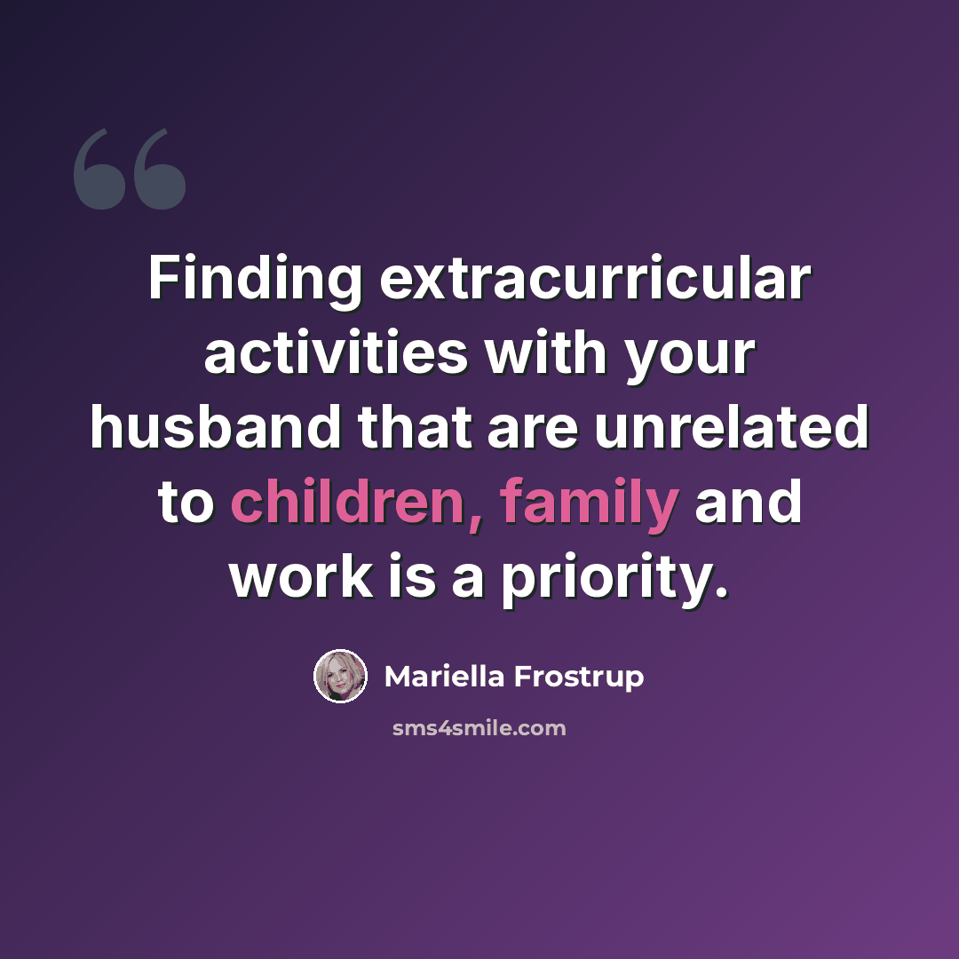 “Finding extracurricular activities with your husband that are unrelated to children, family and work is a priority.” quote by Mariella Frostrup