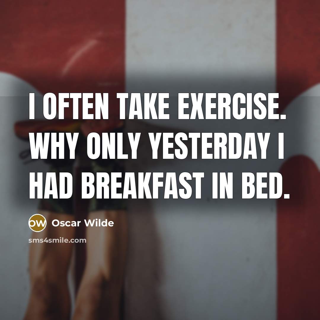 “I often take exercise. Why only yesterday I had breakfast in bed.” quote by Oscar Wilde
