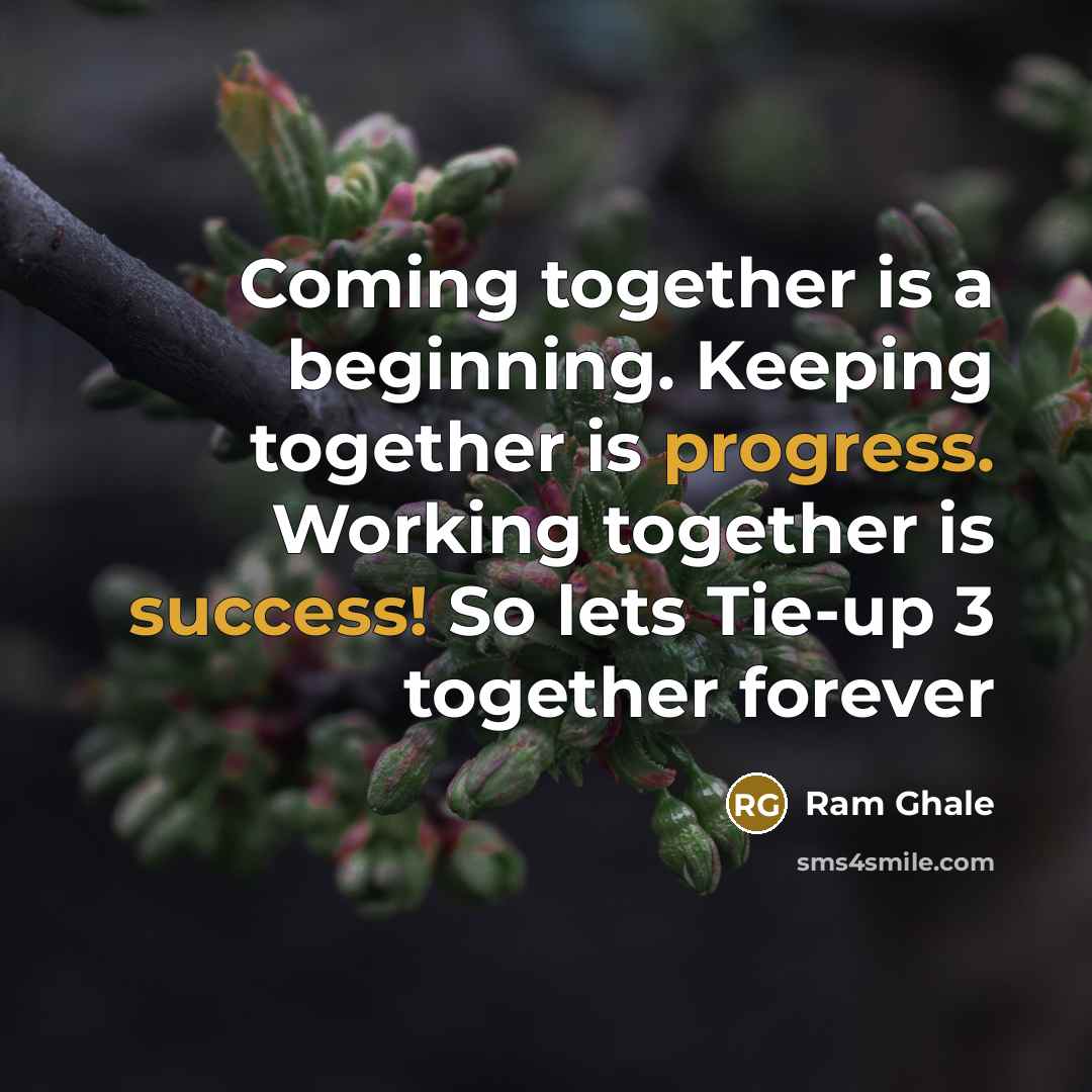 “Coming together is a beginning. Keeping together is progress. Working together is success! So lets Tie-up 3 together forever” quote by Ram Ghale