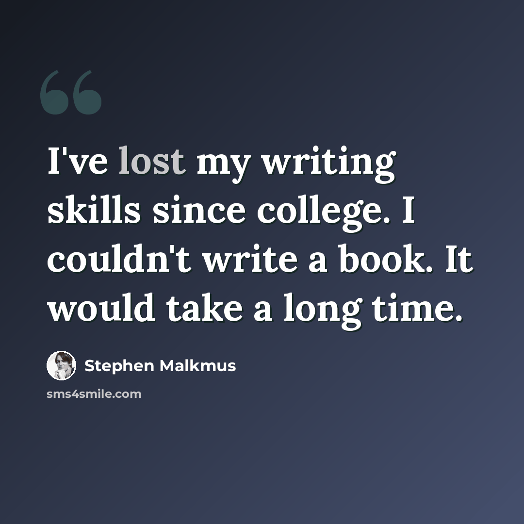 “I've lost my writing skills since college. I couldn't write a book. It would take a long time.” quote by Stephen Malkmus