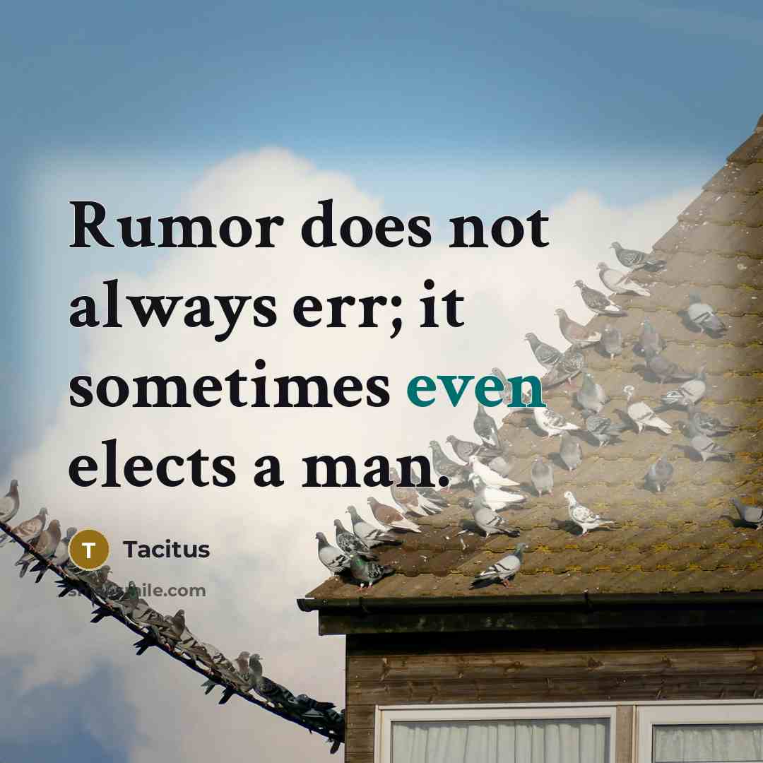 “Rumor does not always err; it sometimes even elects a man.” quote by Tacitus