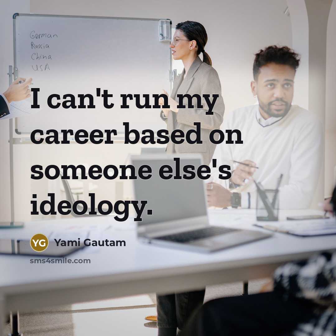 “I can't run my career based on someone else's ideology.” quote by Yami Gautam