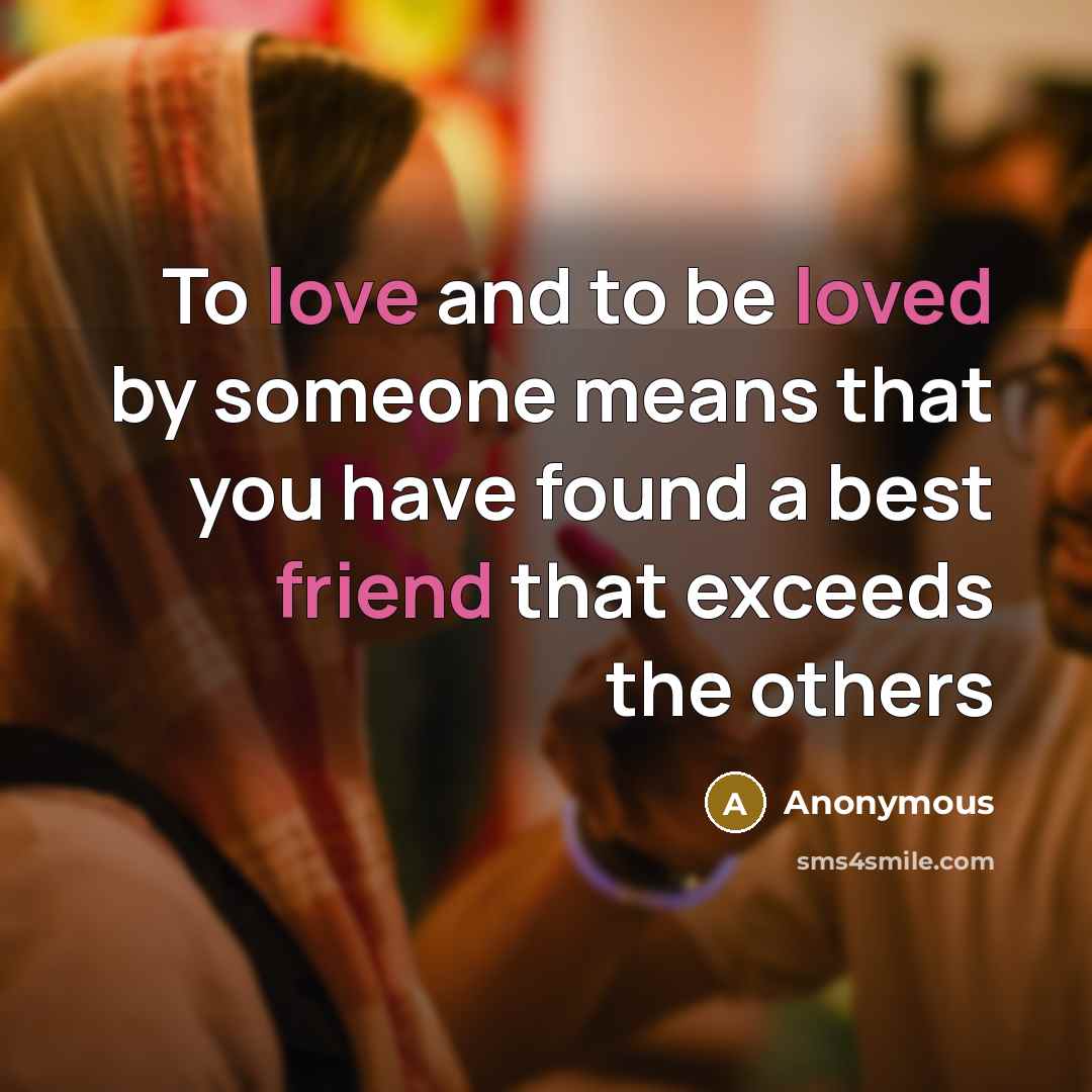 “To love and to be loved by someone means that you have found a best friend that exceeds the others” quote by Anonymous