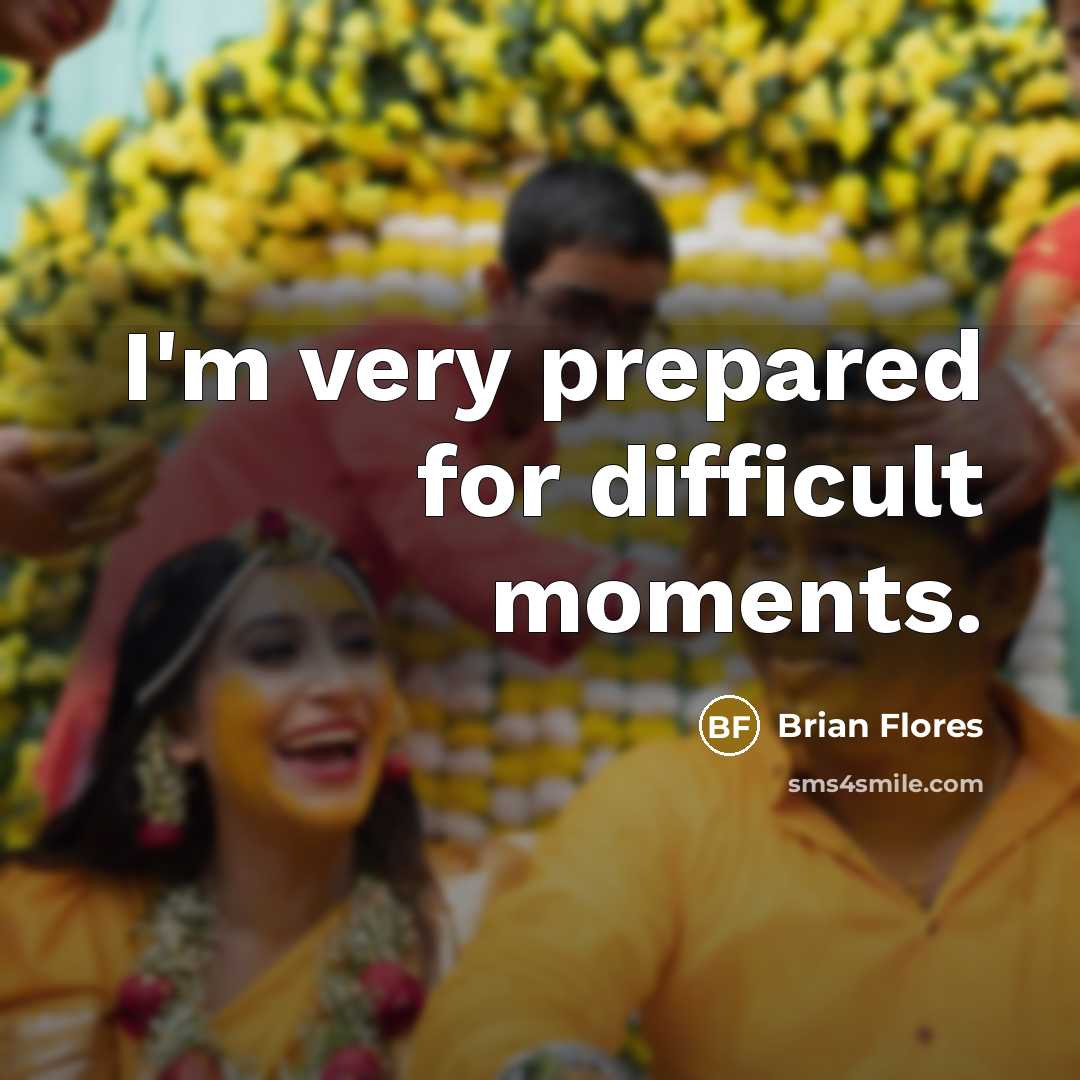 “I'm very prepared for difficult moments.” quote by Brian Flores