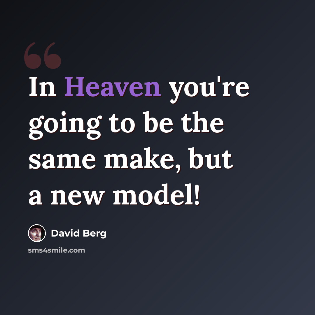 “In Heaven you're going to be the same make, but a new model!” quote by David Berg