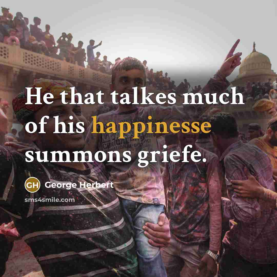 “He that talkes much of his happinesse summons griefe.” quote by George Herbert