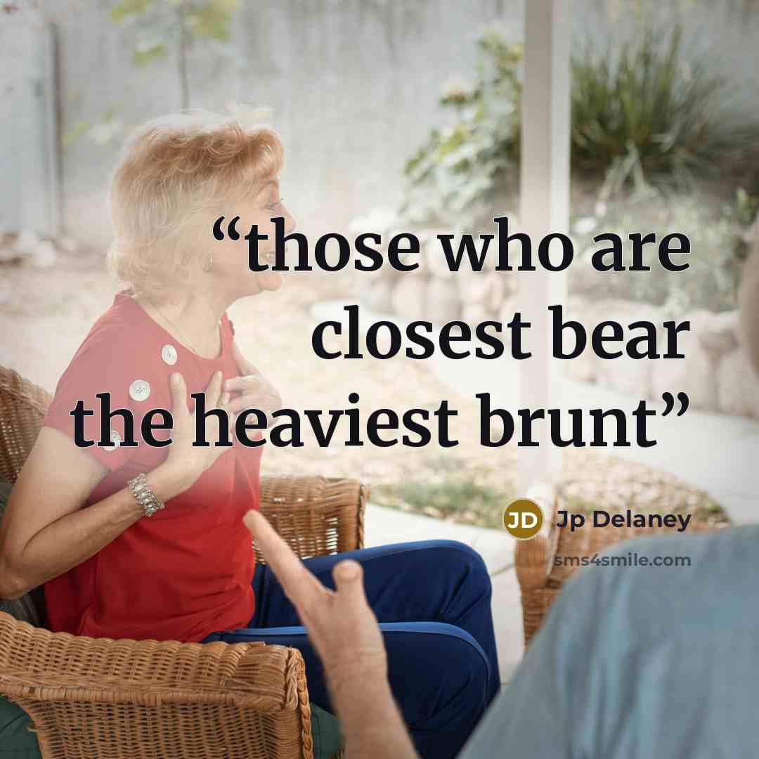 “those who are closest bear the heaviest brunt” quote by Jp Delaney