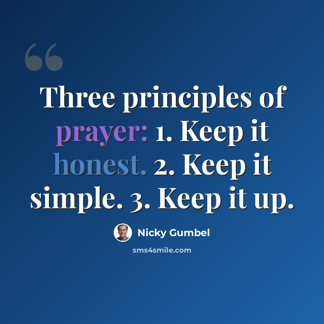 “Three principles of prayer: 1. Keep it honest. 2. Keep it simple. 3. Keep it up.” quote by Nicky Gumbel