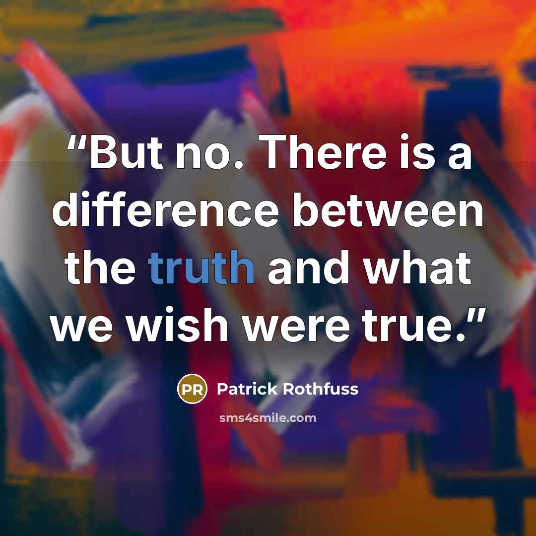 “But no. There is a difference between the truth and what we wish were true.” quote by Patrick Rothfuss