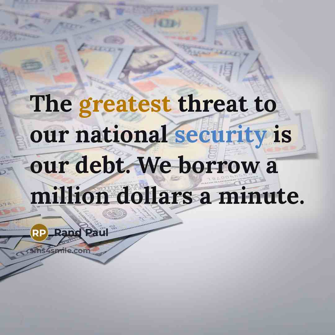 “The greatest threat to our national security is our debt. We borrow a million dollars a minute.” quote by Rand Paul