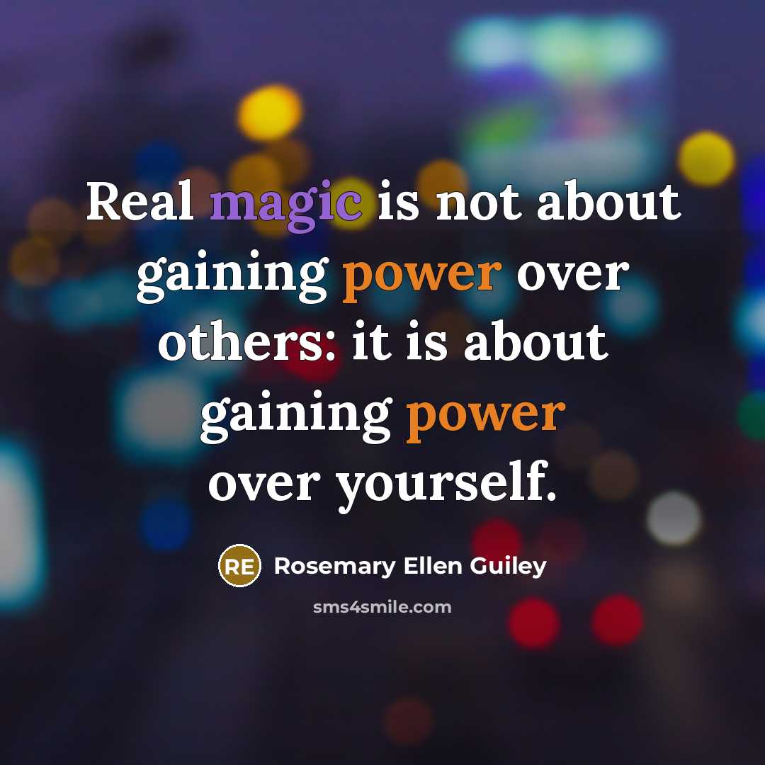 “Real magic is not about gaining power over others: it is about gaining power over yourself.” quote by Rosemary Ellen Guiley
