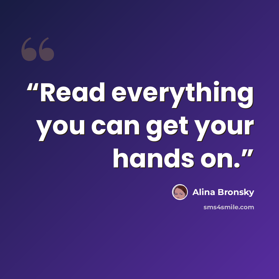 “Read everything you can get your hands on.” quote by Alina Bronsky